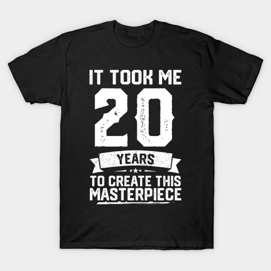 It Took Me 20 Years To Create This Masterpiece - 20th Birthday - T-Shirt