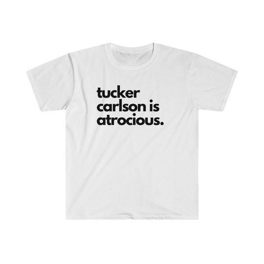 Tucker Carlson is atrocious shirt