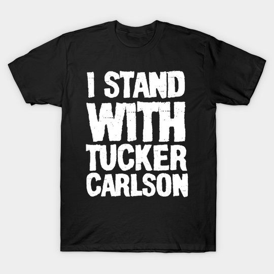 I stand with tucker carlson - Tucker Carlson Tucker Carlson Lover - T-Shirt