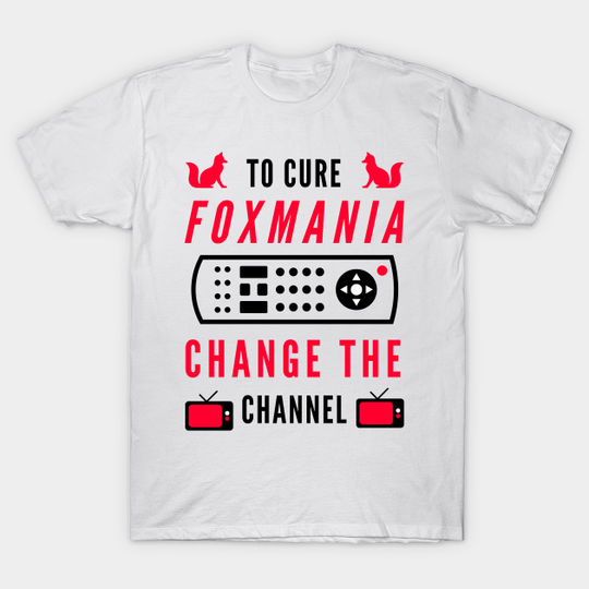 To Cure Foxmania -- Change The Channel - Foxmania - T-Shirt