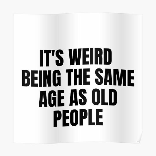 it's weird  being the same age as old people Premium Matte Vertical Poster