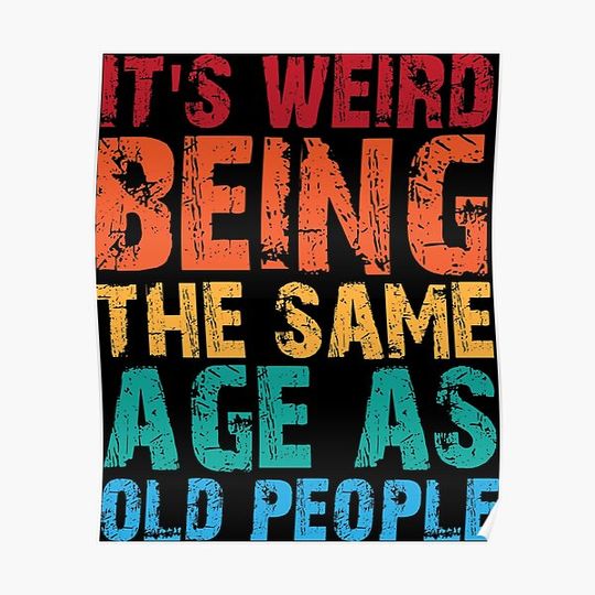 it's weird being the same age as old people Premium Matte Vertical Poster