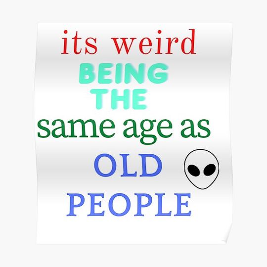 its weird being the same age as old people Premium Matte Vertical Poster