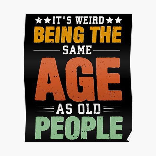 It's Weird Being The Same Age As Old People Premium Matte Vertical Poster