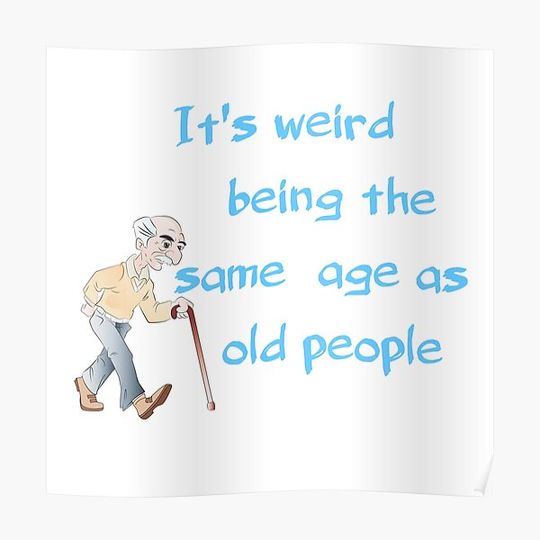 It's weird being the same age as old people Premium Matte Vertical Poster