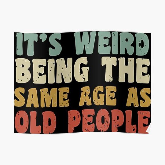 it's weird being the same age as old people Premium Matte Vertical Poster