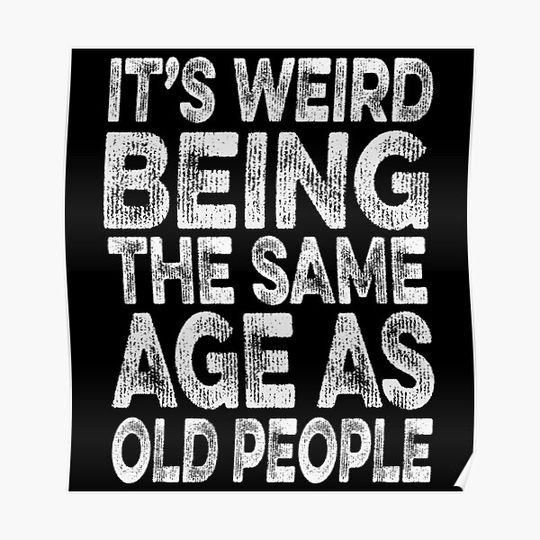 its weird being the same age as old people Premium Matte Vertical Poster