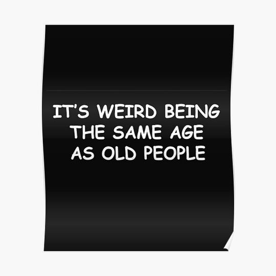 Its Weird Being The Same Age As Old People Premium Matte Vertical Poster