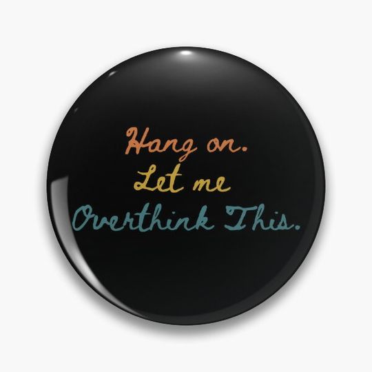 Hang on. Let Me Overthink This. Pin Button
