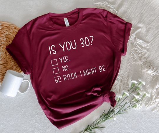 Funny 30th Birthday Shirt, Is You 30? Bitch I Might Be Shirt, Sassy 30th Birthday Tee, 30th Birthday Gift, Gift For 30th Birthday