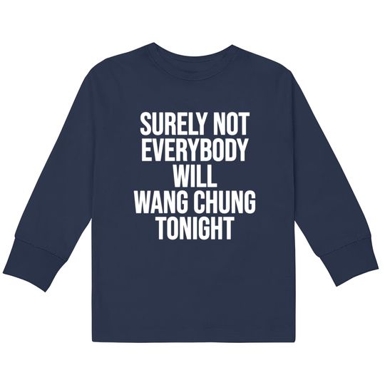Surely Not Everybody Will Wang Chung Tonight Funny Kids Long Sleeve T-Shirts