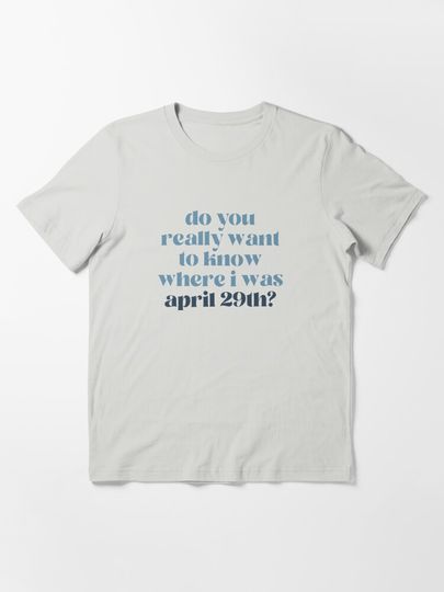 do you really want to know where i was april 29th - high infidelity / tts10 midnights  | Essential T-Shirt 