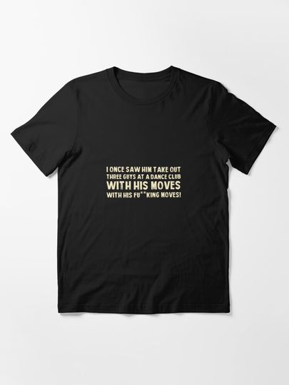 I once saw him take out three guys at a dance club with his moves, with his f moves | Essential T-Shirt 