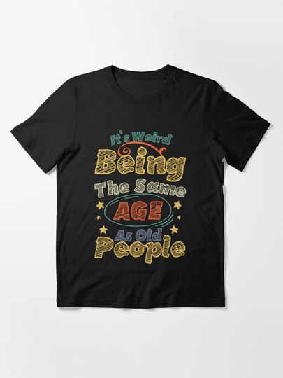 It's Weird Being The Same Age As Old People Funny Saying For Old People So Gift Them This Design | Essential T-Shirt 