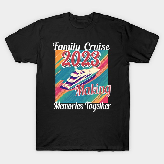 Family Cruise 2023 Making Memories Together Funny Ship Quote - Family Cruise 2023 - T-Shirt