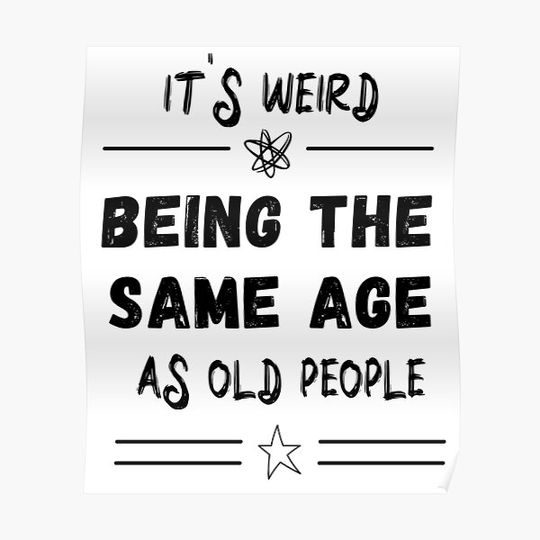 It's Weird - Being The Same Age As Old People Premium Matte Vertical Poster