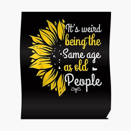 It's Weird Being The Same Age As Old People Sunflower Premium Matte Vertical Poster