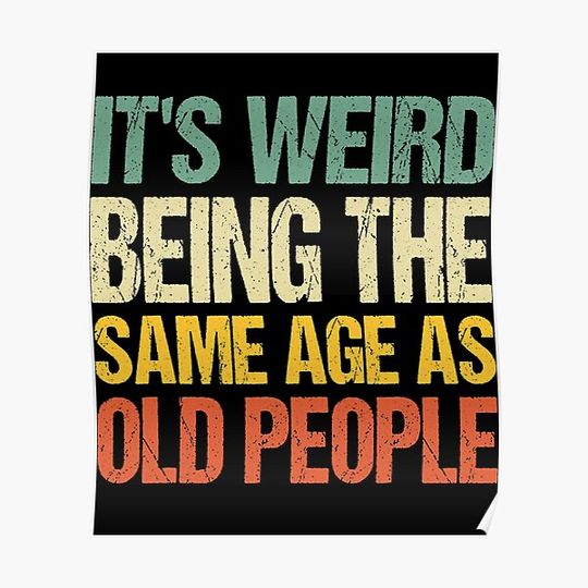 Funny It’s Weird Being The Same Age As Old People Distressed Premium Matte Vertical Poster