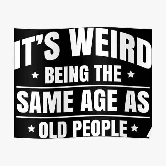 Its Weird Being The Same Age As Old People Premium Matte Vertical Poster