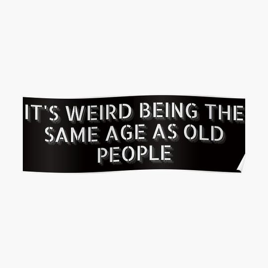 IT'S WEIRD BEING THE SAME AGE AS OLD PEOPLE Premium Matte Vertical Poster