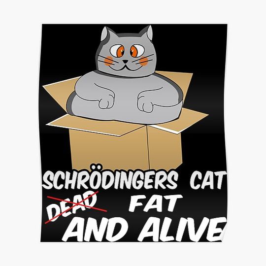 schrodinger's cat schroedinger gift fat joke Premium Matte Vertical Poster