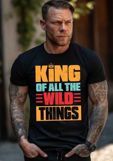 King Of All The Wild Things Shirt Fathers Day Gift From Daughter Son Wife Best Dad Ever