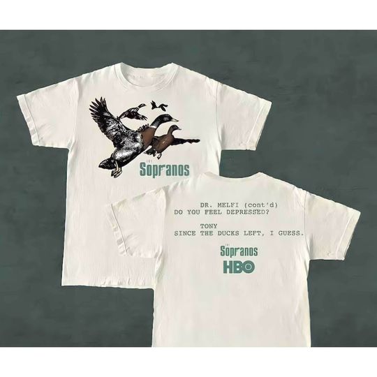 Ducks The Sopranos Shirt, Dr.Melfi Do You Feel Depressed Shirt, Tony Since the Duck left I Guess Shirt, Sopranos Movie shirt