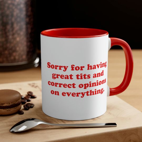 Sorry For Having Great Tits And Correct Opinions On Everything Mug, Accent Coffee Mug,