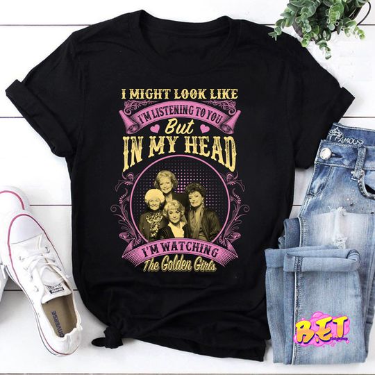 I Might Look Like I'm Listening To You But In My Head I'm Watching The Stay Golden T-Shirt,