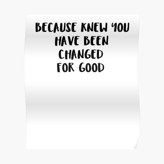 Because Knew You Have Been Changed For Good Premium Matte Vertical Poster