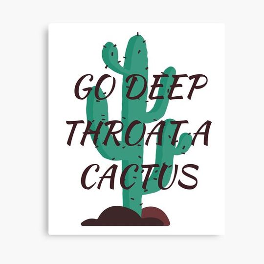 Go Deep Throat A Cactus Canvas