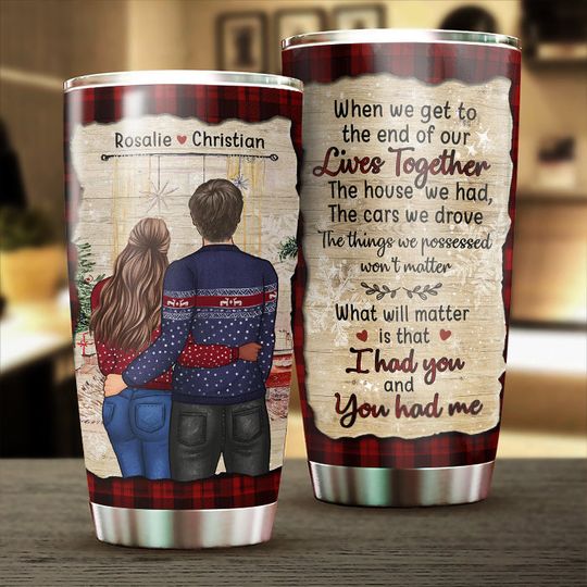 What Will Matter Is That I Had You And You Had Me - Gift For Couples, Personalized Tumbler