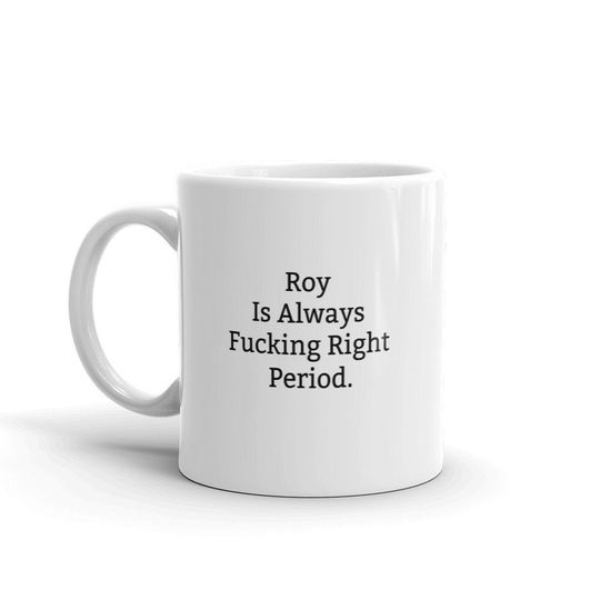 Roy Is Always Right Mug, Funny Roy Mug, Roy Gifts