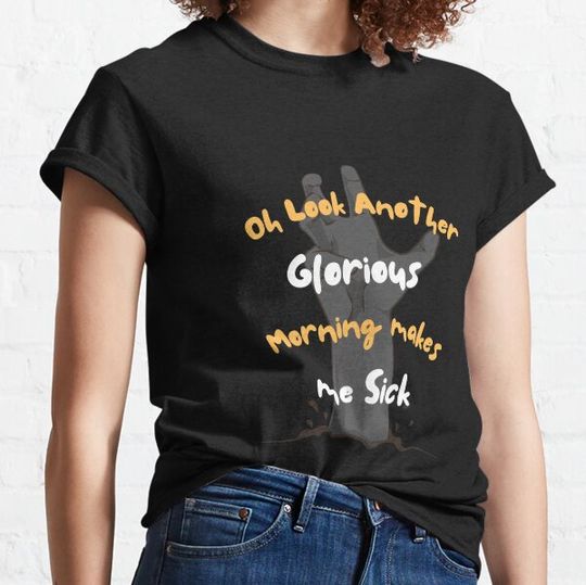 Oh Look Another Glorious Morning makes me Sick T-shirts
