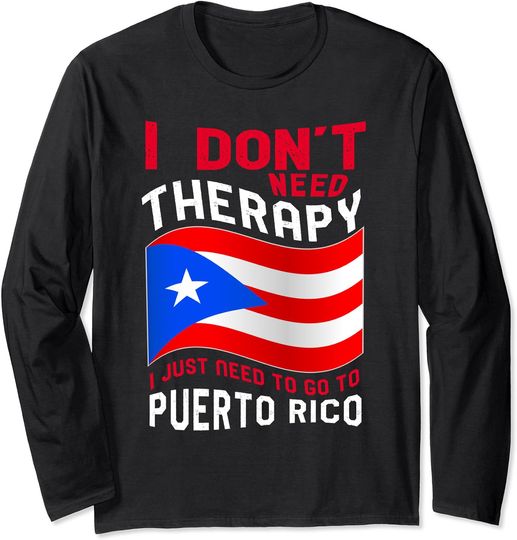Puerto Rico Long Sleeve I Don't Need Therapy I Just Need To Go To Puerto Rico