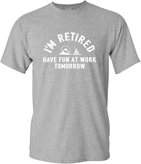 I'm Retired Have Fun at Work Funny Retirement T-Shirt
