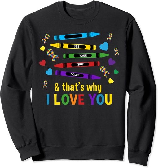 I See Your True Colors That's Why I Love You Autism Sweatshirt