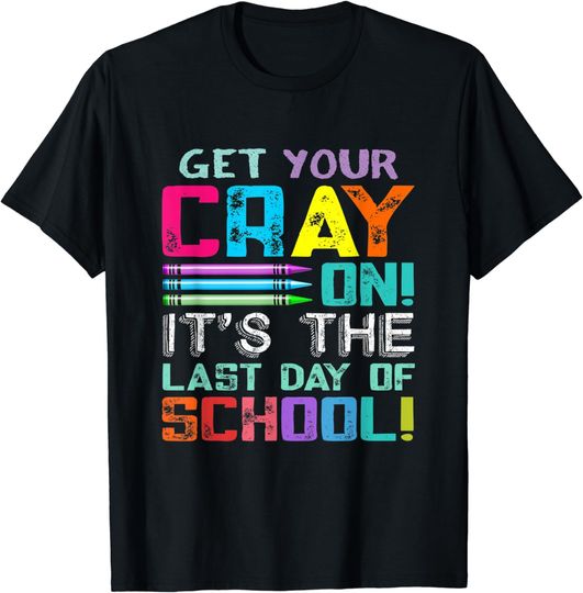 Get Your Cray On It's The Last Day Of School T-Shirt T-Shirt