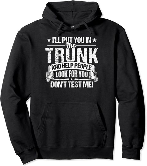 I'll Put You In The Trunk Put You In A Trunk Pullover Hoodie
