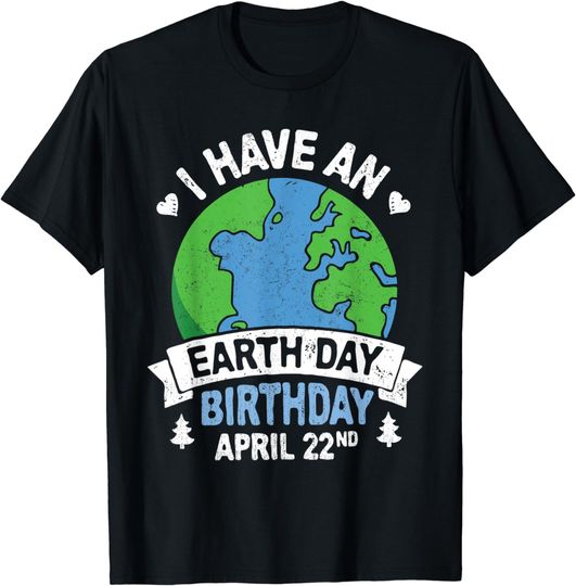 Earth Day Is My Birthday Shirt Pro Environment Party Gift T-Shirt