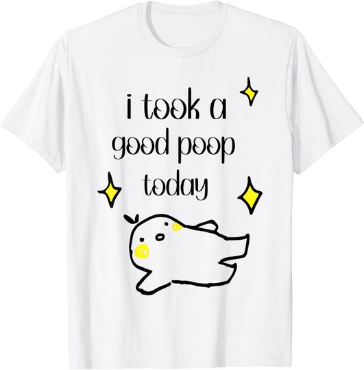 I Took a Good Poop Today T-Shirt