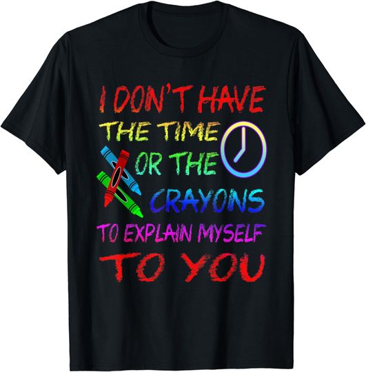I Don't Have The Time Or The Crayons T-shirt