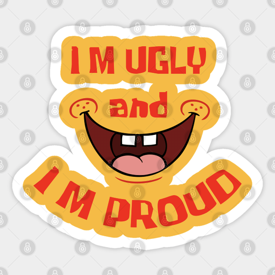 Ugly and Proud - Im Ugly And Im Proud - Sticker