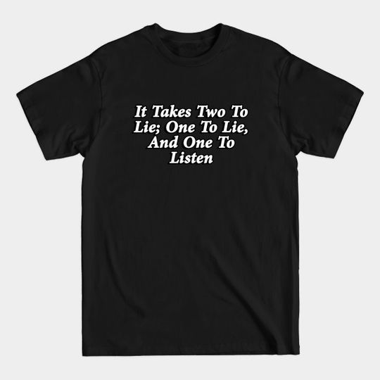 It Takes Two To Lie; One To Lie, And One To Listen - Lie - T-Shirt