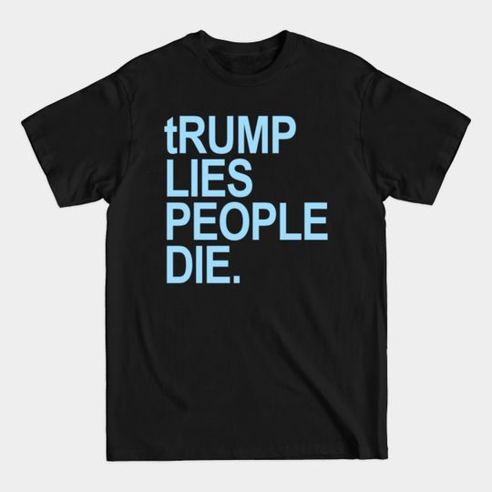 trump lies people die - Trump Lies People Die - T-Shirt