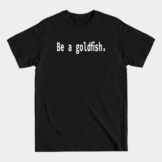 Vintage Be A Goldfish - Be A Goldfish - T-Shirt