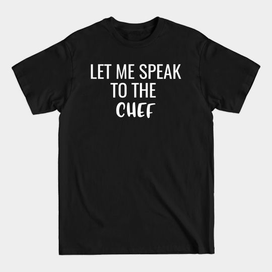 Let Me Speak To The Chef - Chefs - T-Shirt