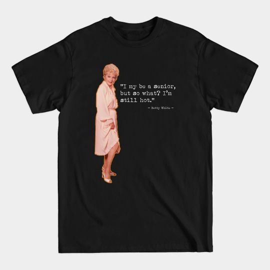 Betty White Still Hot - Betty White - T-Shirt