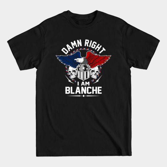 Blanche Name T Shirt - Damn Right I Am Blanche Gift Item Tee - Blanche - T-Shirt