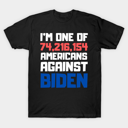 i am one of 72216154 americans against biden - Anti Joe Biden - T-Shirt